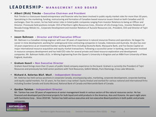 6Northern Lights Resources Corp. | Investor Presentation (Nov 2020) | Page
• Albert (Rick) Timcke - Executive Chairman and President
Rick Timcke is a Vancouver-based entrepreneur and financier who has been involved in public equity market roles for more than 30 years.
Specializing in the marketing, funding, restructuring and formation of Canadian-based resource issuers listed on both Canadian and US
exchanges. Over his career, he has held senior roles in listed public companies ranging from Investor Relations to being an Officer and
Director. Previously held positions include: CEO of Northern Lights Resources Corp., Director of LiCo Energy Corp., Investor Relations of
Nevada Energy Metals Inc., Corporate Development and Investor Relations of Auracle Resources Ltd., President, CEO and Director of Tajiri
Resources.
• Jason Bahnsen - Director and Chief Executive Officer
Mr. Bahnsen is a Canadian mining engineer with over 30 years of experience in natural resources finance and operations. He began his
career in mine development, working for underground mine contracting companies in Canada, Indonesia and Australia. He also has over
10 years experience as an investment banker working with firms including Deutsche Bank, Macquarie Bank, and Fox Davies Capital on
major international resource acquisition and equity market transactions. Following a successful career in banking, Jason became involved
in resource company development and has held CEO roles for several private and listed resource exploration and development
companies. Mr. Bahnsen holds a B.Sc. in Mining Engineering from the Queen’s University in Kingston and an MBA from University of New
England, Australia.
• Graham Keevil – Non Executive Director
Graham Keevil brings more than 15 years of public listed company experience to the board. Graham is currently the President of Tajiri
Resources and previously has held senior positions with Teck Resources, Selkirk Metals, Pure Diamongs, Cross Lake Minerals.
• Richard A. Kelertas BScF. MscF. - Independent Director
Mr. Kelertas has held various positions in corporate Canada, encompassing sales, marketing, corporate development, corporate banking
and equity capital markets. For 25 years, he has been a top ranked Equity Analyst and worked for various national and international firms
including Dundee Canada and Scotia McLeod, National Bank of Canada and Mercantile Bank of Canada.
• Gordon Tainton - Independent Director
Mr. Tainton has over 30 years of experience at senior management levels in various sectors of the natural resources sector. He has
financed and developed port/terminal projects for bulk liquid and solid products in the Americas, Asia and Oceania. He spent eight years
with Sumitomo Corp. . Since 2010 Mr. Tainton has held various executive and non-executive Board positions in both public and private
companies.
L E A D E R S H I P - M A N A G E M E N T A N D B O A R D
 