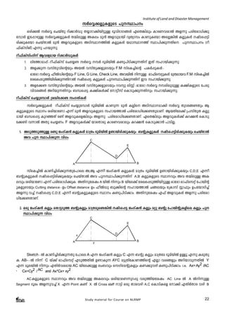 Institute of Land and Disaster Management 
kÀsÆ¡Ãp-I-fpsS ]p-Øm-]w 
Hcn-¡Â kÀsÆ sNbvXp dn¡mÀUp X¿m-dm-¡n-bn-«pÅ `qhn-`m-K-§Ä GsX-¦nepw Imc-W-h-imÂ Af¶p ]cn-tim-[n-¡p-t 
¼mÄ Ct¸m-gpÅ kÀsÆ-¡-Ãp-I-Ä X½nepÅ AIew ap³ Af-hp-ambn hyXymkw ImWp-Itbm AsÃ-¦nÂ IÃp-IÄ jvSs¸«n-cn¡ 
p-Itbm sNbvXmÂ ap³ Af-hp-I-fpsS ASn-Øm--¯nÂ IÃp-IÄ bYm-Øm-¯v Øm]n-¡p-¶-Xns ]p-Øm-]w (do- 
n-Sn¡mw. i.e. Ax= Ay2 /AC 
C 
D 
E 
B 
C 
D 
E 
B 
y 
Study material for Course on NLRMP 22 
^nIvkn-Mv) F¶p ]d-bp-¶p. 
do^n-Ivknw-Knv Bh-iy-amb dn¡mÀUp-IÄ 
1. ent¯m-am¸vþdo-^nIvkv sNt¿­kÀsÆ 
¼À `qan-bnÂ I­p-] 
n-Sn-¡p-¶-Xnv CXv klm-bn-¡p¶p 
2. Af-¡p¶ hkvXp-hn-sâbpw AbÂ hkvXp-¡-fp-sSbpw F.M kvsI¨nsâ ]IÀ¸pIÄþ 
Hmtcm kÀsÆ ^oÂUns- âbpw F Line, G Line, Check Line, Ahb- nÂ n¶pÅ Hm^vskä- pI- Ä apXe- mb- h F.M kvsI¨nÂ 
tcJs- ¸S- p¯nbncn¡- p¶- X- n- mÂ jvSs- ¸« IÃpI- Ä ]pxØm]n¡- p¶- X- nv Ch klmb- n¡- p¶- p. 
3. Af-t¡­hkvXp- 
hn-sâbpw AbÂ hkvXp-¡-fp-sSbpw dhyp enÌvþHmtcm kÀsÆ ¼-cn-ep-apÅ I£n-I-fpsS t]cp 
hnh-c-§Ä Adn-bp-¶-Xnpw _Ô-s¸« I£n-I-Ä¡v tm«okv sImSp-¡p-¶-Xnpw klm-bn-¡p-¶p. 
do^nIvkv sN¿pt¼mÄ {i²n-t¡­kwK- 
Xn-IÄ 
kÀsÆ¡Ãp-IÄ do^n-Ivkv sN¿p-t¼mÄ `qan-bnÂ ImWp¶ ap³ IÃns ASn-Øm-am¡n kÀsÆ XpS-t§-­Xpw 
B 
IÃp-I-fpsS Ømw icn-bmtWm F¶v ap³ Af-hp-I-fpsS klm-b-¯mÂ ]cn-tim-[n-t¡-­- 
Xp-am-Wv. Bb-Xn-te¡v {]kvXpX IÃp-ambn 
_Ô-s¸« Ipd-ªXv c­v 
Af-h-pIsf¦n-epw Af¶p ]cn-tim-[n-t¡-­XmWv. 
GsX-¦n-epw Af-hpIÄ¡v Id-£³ sImSp-t¡ 
­n 
h¶mÂ AXp sN¿Ww. F Af-hp-IÄ¡v bmsXmcp Imc-W-h-imepw Id-£³ sImSp¡m³ ]mSn-Ã. 
1. ASp-¯-Sp-¯pÅ c­p 
PwKvj³ IÃp-IÄ am{Xw `qan-bnÂ D­mbncn¡ 
p-Ibpw _âp-I-ÃpIÄ jvS-s¸-«n-cn-¡p-Ibpw sNbvXmÂ 
Ah ]p Øm]n-¡p¶ hn[w 
A 
kvsI¨nÂ ImWn-¨n-cn-¡p-¶-Xp-t]mse A,B F¶o PwKv-j³ IÃp-IÄ am{Xw `qan-bnÂ D­m- 
bn-cn-¡-pIbpw C,D,E F¶o 
_âp-I-Ãp-IÄ jvS-s¸-«n-cn-¡p-Ibpw sNbvXmÂ Ah ]p-Øm-]n-¡p¶Xnv A,B IÃp-I-fpsS Ømhpw Ah X½n-epÅ AI-ehpw 
icn-bmtWm F¶v ]cn-tim-[n-¡pI. AXnptijw A bnÂ n¶pw B bnte¡v tcJ-s¸-Sp-¯n-bn-«pÅ Hmtcm Hm^v-skäv t]mbnâ-pI- 
fp-sS-bpw Cutting distance-þDw Offset distance Dw ^oÂUp _p¡nsâ klm-b-¯mÂ N§-ebpw t{Imkv Ìm^pw D]-tbm-Kn¨v 
Af¶p h¨v jvS-s¸« C,D,E F¶o _âp-I-Ãp-IfpsS Ømw I­p-] 
n-Sn¡mw. AXn-p-tijw F^v Af-hp-IÄ Af¶p ]cn-tim- 
[n-t¡-­- 
Xm-Wv. 
2. Hcp PwKvj³ IÃpw sXm«-Sp¯ _âp-I-Ãp-w am{X-ap-s­- 
¦nÂ jvS-s¸« PwKvj³ IÃpw aäp _âp t]mbnâp-I-fnse IÃpw ]p- 
Øm-]n-¡p¶ hn[w 
A 
x 
Sketch-þÂ ImWn-¨n-cn-¡p-¶Xp t]mse A F¶ PwKv-j³ IÃpw C F¶ _âp IÃpw am{Xta `qan-bnÂ DÅq F¶p Icp-Xp- 
I. AB-þÂ n¶v C bv¡v Hm^vskäv FSp-¯-XnÂ D­m- 
Ip¶ AYC a«-{Xn-tIm-W-¯nsâ FÃm hi-§fpw Adn-bm-hp-¶-XnÂ Y 
F¶ aqe-bnÂ n¶pw FXnÀh-i-amb AC bnte-¡pÅ ew_hpw skKvsaâpIfpw IW-¡p-hgn I­p-] 
, Cx=Cy2 / AC and Ax*Cx= xy2. 
ACIÃpIfpsS Ømhpw Ah X½n-epÅ AI-ehpw icn-bm-sW¶pd¸p hcp-¯n-b-tijw AC Line Â A Ân¶pÅ 
Segment Zqcw Af¶ph¨v X F¶ Point I­v 
X Â Cross staff m«n Hcp Xmc-hgn A,C sImSn-Isf tm¡n FXnÀXmc hgn B 
 