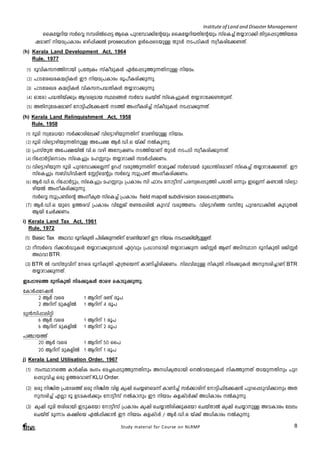 Institute of Land and Disaster Management 
ssIt¿-dnb kÀsÆ ¼-cnÂs¸« BsI ]pd-t¼m-¡n-tâbpw ssIt¿-dn-b-Xn-tâbpw kvsI¨v X¿m-dm¡n Xn«-s¸-Sp¯nbti-j- 
amWv nb-a-{]-Imcw Hgn-¸n-¡Â prosecution DÄs¸sS-bp-Å XpSÀ S-]-Sn-IÄ kzoI-cn-t¡-­- 
Xv. 
(h) Kerala Land Development Act, 1964 
Rule, 1977 
(1) `qhnI-k--¯n-mbn {]tXyIw kvIoap-IÄ GÀs¸-Sp-¯p-¶-XnpÅ nbaw. 
(2) ]mS-ti-J-c-I-½-än-IÄ Cu nb-a-{]-Imcw cq]o-I-cn-¡p-¶p. 
(3) ]mS-ti-Jc I½-än-IÄ hnI-k--]-²-Xn-IÄ X¿m-dm-¡p-¶p. 
(4) Hmtcm ]²-Xnbv¡pw Bh-iy-amb Øe-§Ä kÀth sNbvXv kvsI¨pIÄ X¿m-dm-t¡-­- 
Xp­v. 
(5) AXnptija- mW v tm«n-^nt- ¡-j³ S¯n AwKoI- c- n¨v kvIoapI- Ä S¸- m-¡p¶- X- .v 
(h) Kerala Land Relinquishment Act, 1958 
Rule, 1958 
(1) `qan kzta-[bm kÀ¡m-cn-te¡v hns«m-gn-bp-¶-Xnv th­nbpÅ 
nb-aw. 
(2) `qan hns«m-gn-bp-¶-Xn-pÅ At]£ BÀ.-Un.H bv¡v ÂIp-¶p. 
(3) {]kvXpX At]-£-bnÂ hn.H hgn Atz-jWw S-¯n-bmWv XpSÀ S-]Sn kzoI-cn-¡p-¶-Xv. 
(4) dnt¸mÀ«n-sm¸w kvsI¨pw al-Êdpw X¿m-dm¡n kaÀ¸n-¡-Ww. 
(5) hns«m-gn-bp¶ `qan ]pd-t¼m-¡-sÃ¶v Dd¸v hcp-¯p-¶-Xnv Xmeq¡v kÀth-bÀ apJm-´n-c-amWv kvsI¨v X¿m-dm-t¡-­- 
Xv. Cu 
kvsI¨pw k_vUn-hn-j³ tÌävsaâpw kÀsÆ kq{]­v 
AwKo-I-cn-¡-Ww. 
(6) BÀ.-Un.-H, dnt¸mÀ«pw, kvsI¨pw al-Êdpw {]Imcw kn ^mdw tm«okv ]c-ky-s¸-Sp¯n ]cmXn H¶pw CsÃ¶v I­mÂ 
hns«m-gn- 
bÂ AwKo-I-cn-¡p-¶p. 
kÀsÆ kq{]-­nsâ 
AwKo-IrX kvsI¨v {]Imcw field mapÂ subdivision tcJ-s¸-Sp-¯Ww. 
(7) BÀ.-Un.H bpsS D¯-chv {]Imcw hntÃPv X­- 
t¸-cnÂ Ipdhv hcp-¯-Ww. hns«m-gnª hkvXp ]pd-t¼m-¡nÂ IqSp-XÂ 
Bbn tNÀ¡Ww. 
i) Kerala Land Tax Act, 1961 
Rule, 1972 
(1) Basic Tax AYhm `qnI- pXn ]ncn¡- p¶- X- n v th­nb- 
mW v Cu nbaw S¸- m¡- nb- n«- pÅ- X- v. 
(2) dokÀsh dn¡mÀUp-IÄ X¿m-dm-¡p-t¼mÄ Gähpw {][m--ambn X¿m-dm-¡p¶ cPn-ÌÀ BWv ASn-Øm `qn-IpXn cPn-ÌÀ 
Study material for Course on NLRMP 8 
AYhm BTR. 
(3) BTR Â hkvXp-hnv tsc `qn-IpXn F{X-sb¶v ImWn-¨n-cn-¡-Ww. ne-hn-epÅ nIpXn nc-¡p-IÄ Ap-k-cn-¨mWv BTR 
X¿md- m-¡p¶- Xv. 
Ct¸m-gs¯ `qn-IpXn nc-¡p-IÄ Xmsg sImSp-¡p-¶p. 
tImÀ¸-td-j³ 
2 BÀ hsc 1 Bdnv c­v 
cq] 
2 Adnv apI-fnÂ 1 Bdnv 4 cq] 
ap³kn-¸m-enän 
6 BÀ hsc 1 Bdnv 1 cq] 
6 Bdnv apI-fnÂ 1 Bdnv 2 cq] 
]©m-b¯v 
20 BÀ hsc 1 Bdnv 50 ss] 
20 Bdnv apI-fnÂ 1 Bdnv 1 cq] 
j) Kerala Land Utilisation Order, 1967 
(1) kwØm-s¯ ImÀjnI cwKw sa¨-s¸-Sp-¯p-¶-Xnpw A-[n-Ir-X-ambn sÂh-b-ep-IÄ nI-¯p-¶Xv XS-bp-¶-Xnpw ]pd-s 
¸-Sp-hn¨ Hcp D¯-c-hmWv KLU Order. 
(2) Hcp nÝnX {]tZ-i¯v Hcp nÝnX hnf Irjn sN¿-W-sa¶v ImWn¨v kÀ¡m-cnv tm«n-^n-t¡-j³ ]pd-s¸-Sp-hn-¡mpw AX- 
p-k-cn¨v FÃm `q DS-a-IÄ¡pw tm«okv ÂImpw Cu nbaw If-IvSÀ¡v A[n-Imcw ÂIp-¶p. 
(3) Irjn `qan Xcn-imbn CSp-Itbm tm«okv {]Imcw Irjn sN¿m-Xn-cn-¡p-Itbm sNbvXmÂ Irjn sN¿m-pÅ Ah-Imiw teew 
sNbvXv aq¶mw I£nsb GÂ¸n-¡m³ Cu nbaw If-IvSÀ / BÀ.-Un.H bv¡v A[n-Imcw ÂIp-¶p. 
 