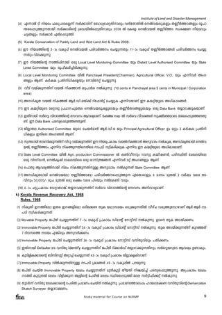 Institute of Land and Disaster Management 
(4) F¶mÂ Sn nbaw ^e-{]-Z-a-sÃ¶v kÀ¡m-cnv t_m[ys¸-«-Xn-mepw h³tXm-XnÂ sÂh-b-ep-Ifpw X®oÀ¯-S-§fpw cq]m- 
´-c-s¸-Sp-¯p-¶-Xmbn kÀ¡m-cnsâ {i²-bnÂs¸«-Xn-mepw 2008 Â tIcf sÂh-bÂ X®oÀ¯S kwc-£W nb-ahpw 
N«-§fpw kÀ¡mÀ GÀs¸-Sp-¯n. 
(5) Kerala Conservation of Paddy Land and Wet Land Act & Rules 2008. 
(6) Cu nb-a-¯nsâ 3þmw hIp¸v sÂh-bÂ ]cn-hÀ¯w sN¿p-¶Xpw 11-þmw hIp¸v X®oÀ¯-S-§Ä ]cn-hÀ¯w sN¿p- 
Study material for Course on NLRMP 9 
¶Xpw hne-¡p-¶p. 
(7) Cu nb¯- nsâ S¯- n-¸n- mbn Hcp Local Level Monitoring Committee bpw District Level Authorised Committee bpw State 
Level Committee bpw cq]o-I-cn-¨n-cn-¡p-¶p. 
(8) Local Level Monitoring Committee bnÂ Panchayat President(Chairman), Agricultural Officer, V.O, bpw F¶n-hÀ AwK- 
§fpw BWv. IÀjI {]Xn-n-[n-I-tfbpw tman-täv sN¿p-¶p. 
(9) hoSv hbv¡p-¶-Xnv hbÂ nI-¯m³ ip]mÀi ÂIp-¶p. (10 cents in Panchayat area 5 cents in Municipal / Corporation 
area) 
(10) A-[n-IrX hbÂ nI-¯Â BÀ.-Un.-Hbv¡v dnt¸mÀ«v sN¿pI F¶n-h-bmWv Cu I½-än-bpsS A[n-Im-c-§Ä. 
(11) Cu I½-än-bpsS asämcp {][m--Np-a-Xe sÂh-b-ep-I-fp-tSbpw X®oÀX-S-§-fp-tSbpw Hcp Data Bank X¿m-dm-¡p-I-bm-Wv. 
(12) CXn- mbn kÀsÆ hn`mK- ¯- nsâ tkhw Bhi- ya- mW- v. Satellite map Â kÀsh hnhc- §- Ä kq£vaX- t- bmsS tcJs- ¸S- pt- ¯­- 
X- p- 
­v. 
Cu Data Bank ]ck- ys- ¸S- pt- ¯­- 
X- p­- 
v. 
(13) PnÃm-Xe Authorised Committee bpsS sNbÀam³ BÀ.-Un.H bpw Principal Agricultural Officer Dw aäpw 3 IÀjI {]Xn-n- 
[n-Ifpw CXnse AwK-§Ä BWv. 
(14) kz´a- mbn Xmak- n¡- p¶- X- n vhoSp hb- v¡p¶- X- n vCu nba- {- ]I- mcw hbÂnI- ¯- m³ Aph- mZw ÂIpI- , A[- nI- rX- a- mbn sÂh-bÂ, 
X®oÀ¯Sw F¶nh nI¯- p¶- X- nsXnsc S]- Sn kzoIc- n¡- pI F¶nh Cu I½ä- nb- psS A[nI- mc- a- mW- v. 
(15) State Level Committee bnÂ Agri. production Commissioner Â I¬ho-dpw dhyp I½o-j-WÀ, ]cn-ØnXn taJ-e-bnse 
Hcp hnZ-Kv²³, sÂIrjn taJe-bnse Hcp imkv{X-Ú³ F¶n-hÀ aäv AwK-§fpw BWv. 
(16) s]mXp Bh-iy-¯n-mbn new nI-¯p-¶-Xn-pÅ Ap-hmZw ÂIp-¶Xv State Committee BWv. 
(17) A-[n-Ir-X-ambn sÂh-btem X®oÀ¯-Stam ]cn-hÀ¯--s¸-Sp-¯p¶ GsXm-cmfpw 6 amkw apXÂ 2 hÀjw hsc XS-hn 
pw 50,000/-þcq] apXÂ Hcp e£w hsc ]ngbpw ÂtI­n 
hcpw. 
(18) 4þmw N«-{]-Imcw tUäm-_m¦v X¿m-dm-¡p-¶-Xnv kÀsh hn`m-K-¯nsâ tkhw An-hm-cy-am-Wv. 
k) Kerala Revenue Recovery Act, 1968 
Rules, 1968 
(1) nIpXn C-¯ntem CXc C-§-fntem e`n-t¡-­- 
XpI bYm-k-abw HSp-¡p-¶-XnÂ hogvN hcp-¯p-t¼m-gmWv BÀ.-BÀ S- 
]Sn kzoI-cn-¡p-¶-Xv. 
(2) Movable Property P]vXn sN¿p-¶-Xnv 7þmw hIp¸v {]Imcw Unamâv tm«okv ÂIp-¶p. DSs XpI AS-bv¡-Ww. 
(3) Immovable Property P]vXn sN¿p-¶-Xnv 34-þmw hIp¸v {]Imcw Unamâv tm«okv ÂIp-¶p. XpI AS-bv¡p-¶-Xnv Ipd-ªXv 
7 Znh-ks¯ kabw F¦nepw Ap-h-Zn¡- W- w. 
(4) Immovable Property P]vXn sN¿p-¶-Xnv 36-þmw hIp¸v {]Imcw tm«okv hkvXp-hnepw ]Xn-¡-Ww. 
(5) CXn-mbn Defaulter sS hkvXp- identify sN¿p-¶-Xnv P]vXn dn¡mÀUv X¿m-dm-¡p-¶-Xnpw kÀsÆ-b-dpsS Bhiyw D­m- 
Ipw. 
(6) IpSnÈ- nI- ¡- mc- sâ _nkn- Êv Aäm¨v sN¿p¶Xv 43þ- mw hIp¸v {]Imcw PnÃmI- f- I- vSd- mW- v. 
(7) Immovable Property hnÂ¡p-¶-Xn-pÅ S-]Sn {Ia-§Ä 49þmw hIp¸nÂ ]d-bp-¶p. 
(8) P]vXn sNbvX Immovable Property teew sN¿p-¶-Xnv ap³Iq«n XobXn nÝ-bn¨v ]c-ky-s¸-Sp-¯p-¶-p. A{]-Imcw teew 
S¯n IqSp-XÂ teew hnfn-¡p¶ Bfnsâ t]cnÂ teew Ønc-s¸-Sp¯n tee kÀ«n-^n-¡äv ÂIp-¶p. 
(9) XpSÀ¶v hkvXp tee-¡m-csâ t]cnÂ {]amWw sNbvXv ÂIp-¶p. {]am-W-t¯m-sS¸w lmP-cm-t¡­hkvXphnsâ 
Demarcation 
Skatch Surveyer X¿m-dm¡Ww. 
 