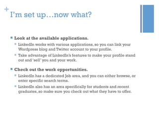 +
I’m set up…now what?
 Look at the available applications.
 LinkedIn works with various applications, so you can link y...