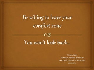 Aileen Weir
Director, Reader Services
National Library of Australia
@AileenWeir
 