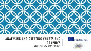 ANALYSING AND CREATING CHARTS AND
GRAPHICS
„NEW LITERACY SET” PROJECT
 