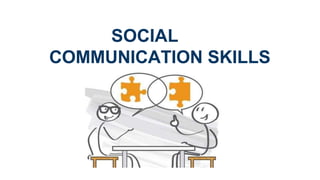 SOCIAL
COMMUNICATION SKILLS
 