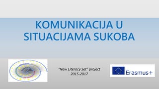 KOMUNIKACIJA U
SITUACIJAMA SUKOBA
"New Literacy Set" project
2015-2017
 