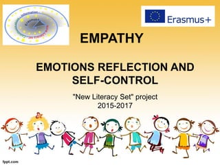 EMPATHY
EMOTIONS REFLECTION AND
SELF-CONTROL
"New Literacy Set" project
2015-2017
 
