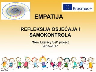 EMPATIJA
REFLEKSIJA OSJEĆAJA I
SAMOKONTROLA
"New Literacy Set" project
2015-2017
 