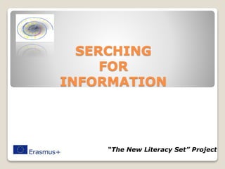 SERCHING
FOR
INFORMATION
“The New Literacy Set” Project
 