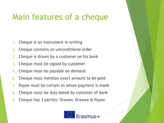 Main features of a cheque
1. Cheque is an instrument in writing
2. Cheque contains an unconditional order
3. Cheque is dra...