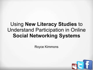Using New Literacy Studies to Understand Participation in Online Social Networking Systems Royce Kimmons 