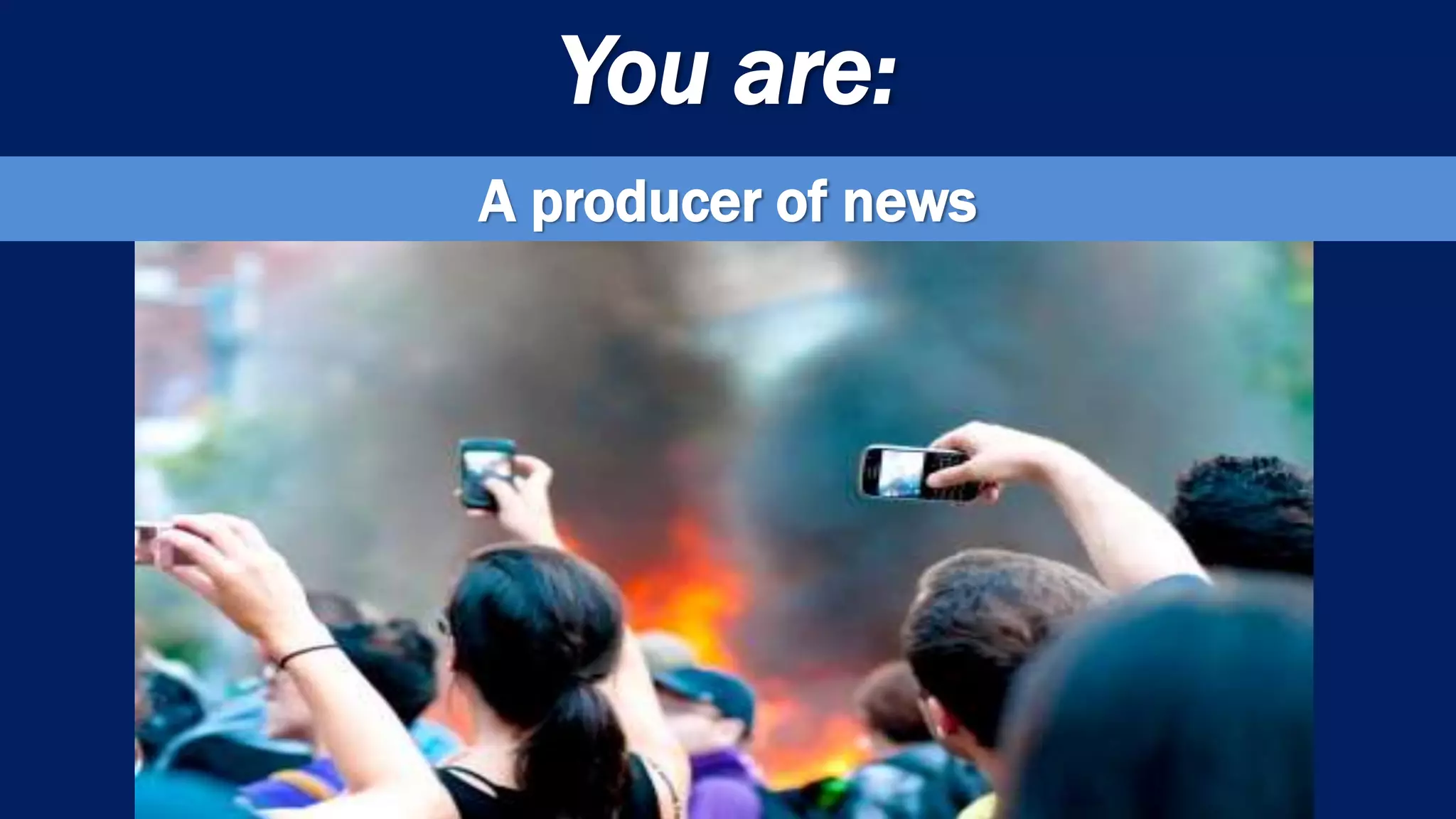 You are:
A producer of news
 