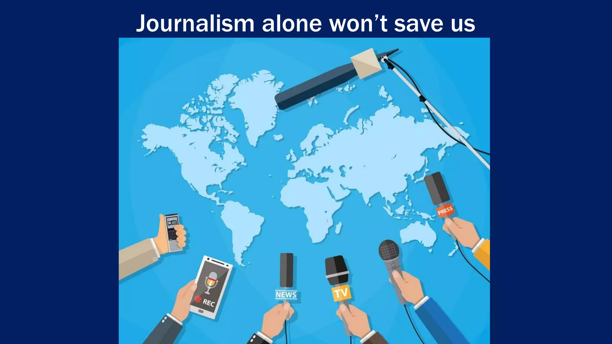 Journalism alone won’t save us
 