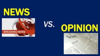 NEWS
VS.
OPINION
 