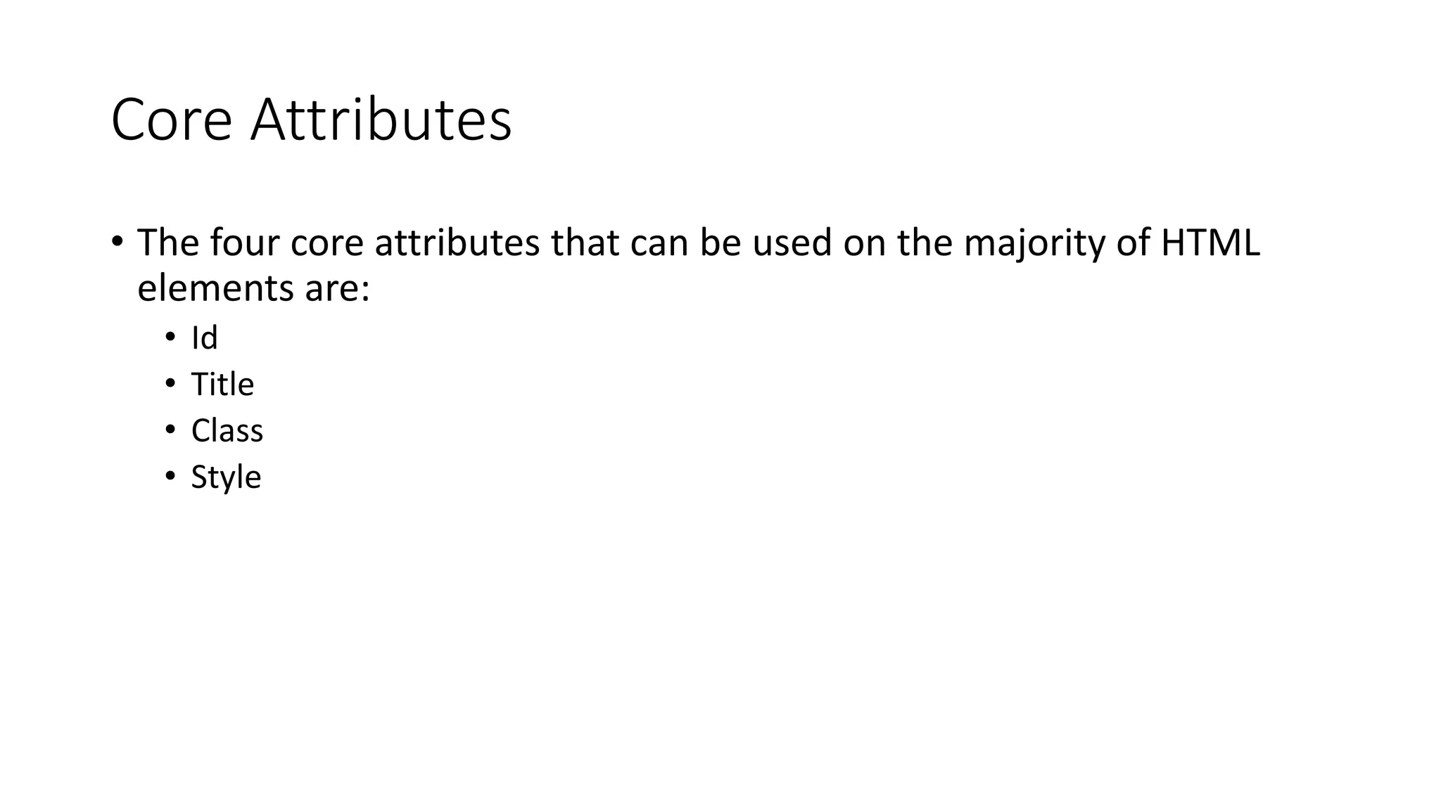 Core Attributes
• The four core attributes that can be used on the majority of HTML
elements are:
• Id
• Title
• Class
• Style
 