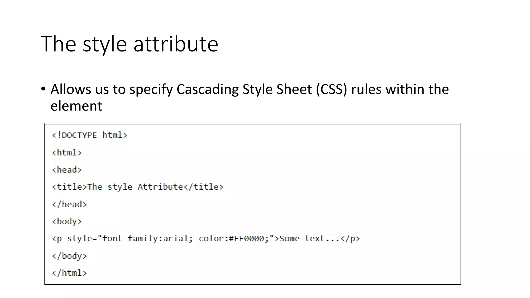 The style attribute
• Allows us to specify Cascading Style Sheet (CSS) rules within the
element
 