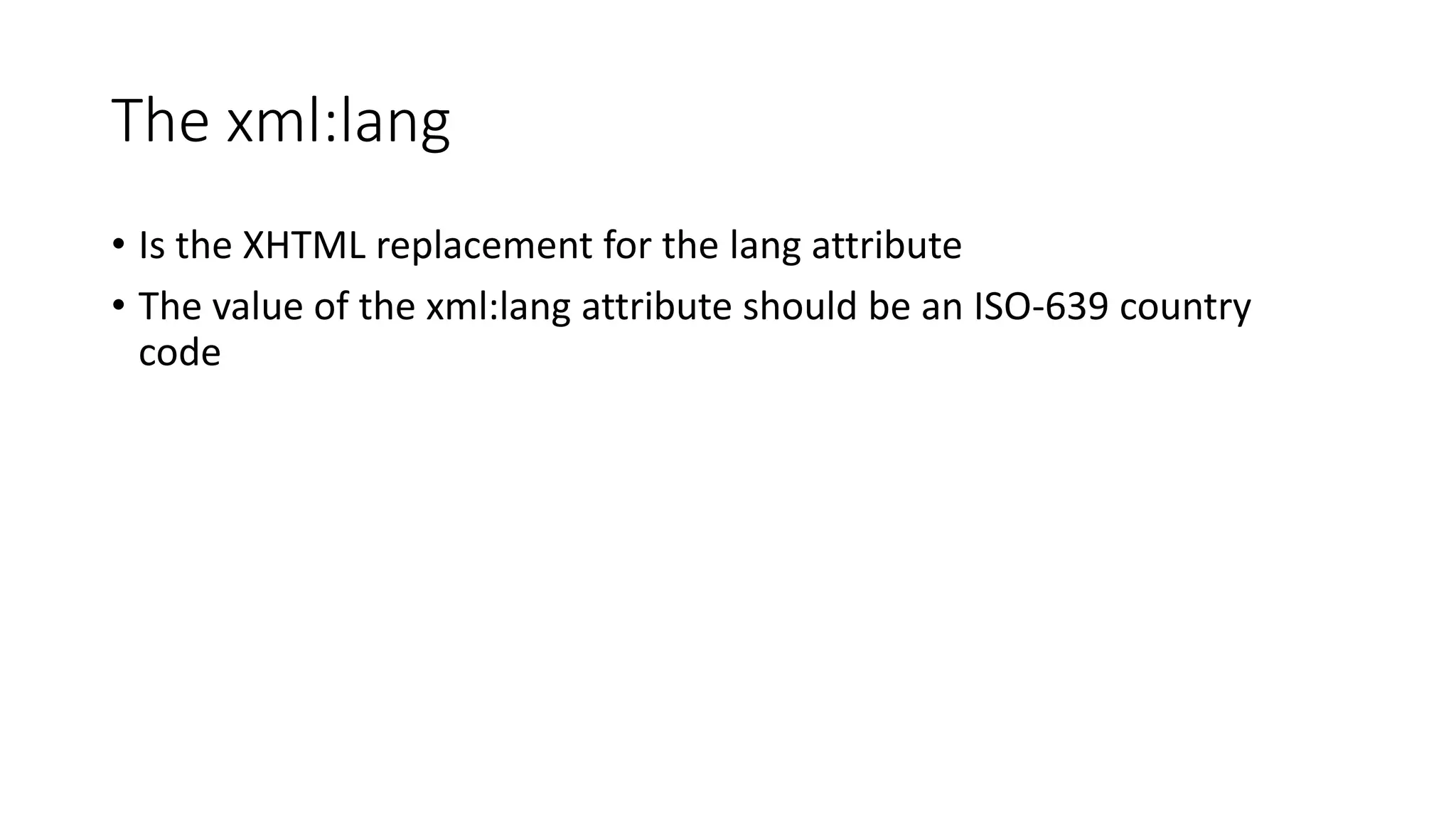 The xml:lang
• Is the XHTML replacement for the lang attribute
• The value of the xml:lang attribute should be an ISO-639 country
code
 