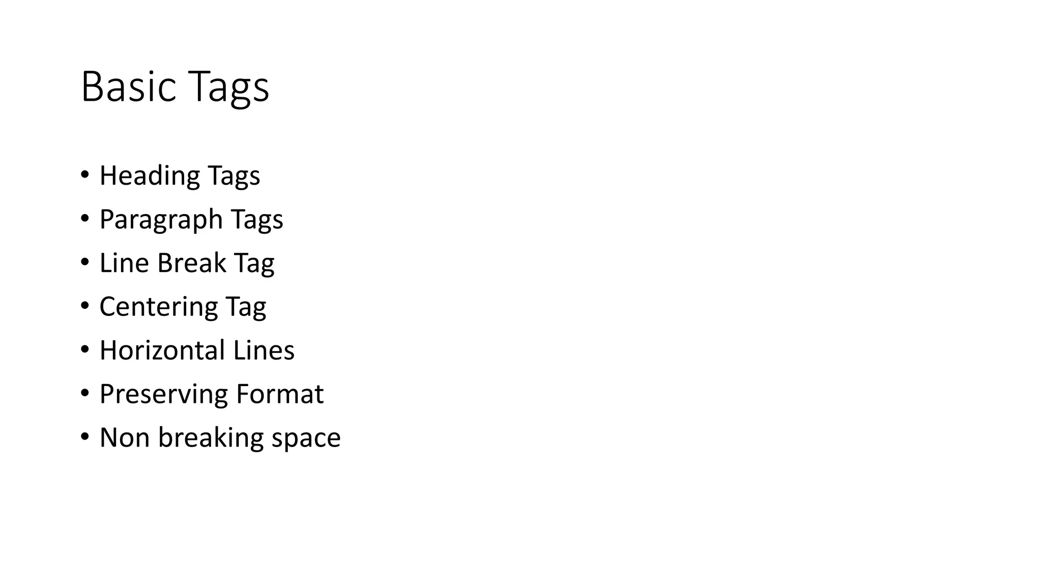 Basic Tags
• Heading Tags
• Paragraph Tags
• Line Break Tag
• Centering Tag
• Horizontal Lines
• Preserving Format
• Non breaking space
 