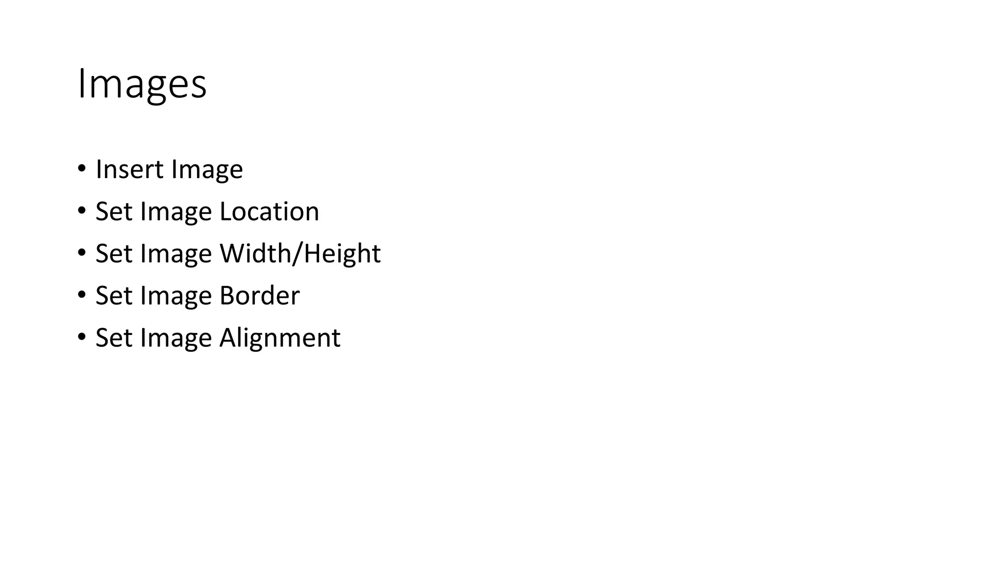Images
• Insert Image
• Set Image Location
• Set Image Width/Height
• Set Image Border
• Set Image Alignment
 