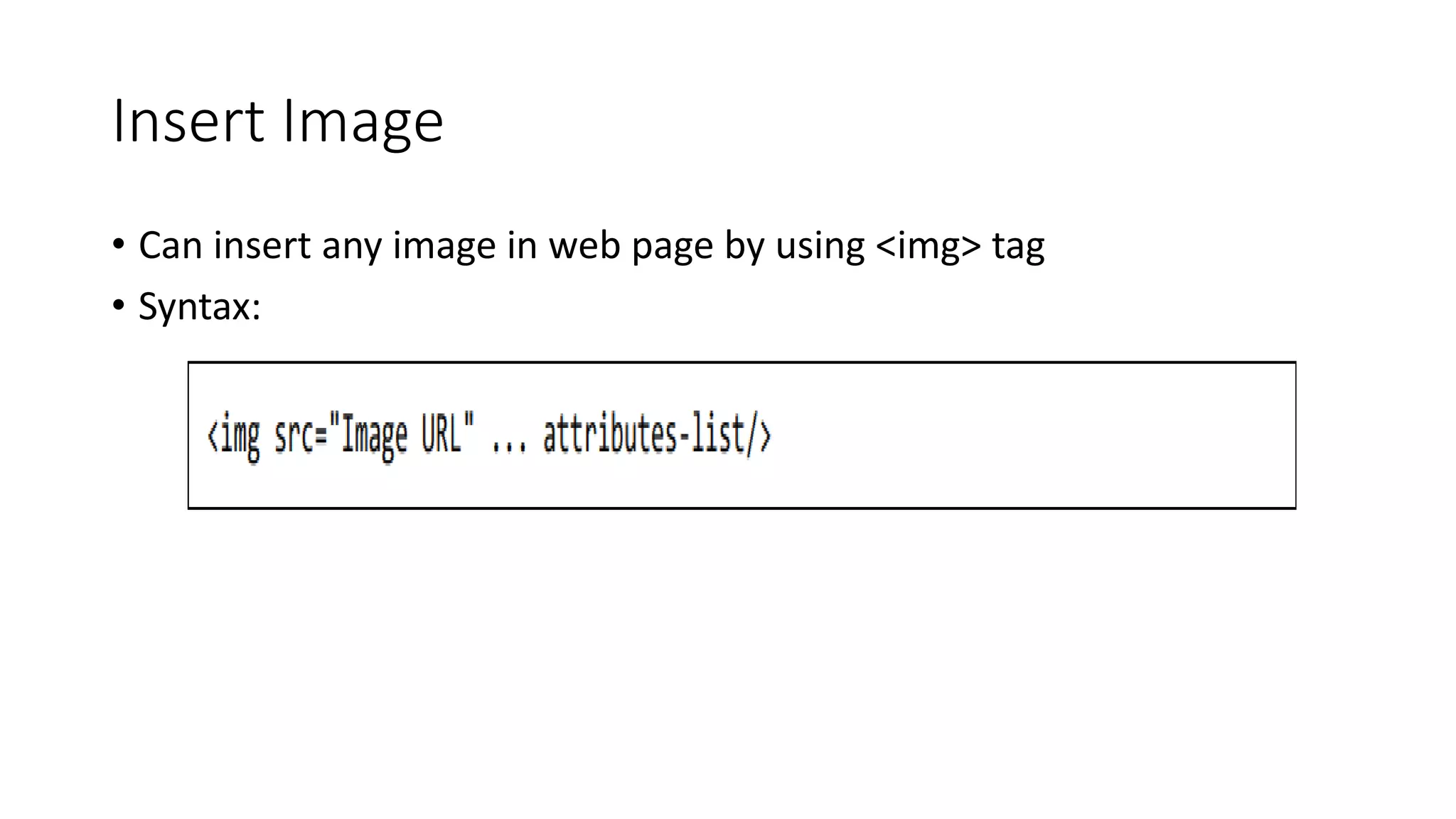 Insert Image
• Can insert any image in web page by using <img> tag
• Syntax:
 