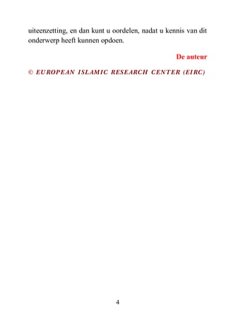 4
uiteenzetting, en dan kunt u oordelen, nadat u kennis van dit
onderwerp heeft kunnen opdoen.
De auteur
© EUROPEAN ISLAMIC RESEARCH CENTER (EIRC)
 
