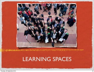 LEARNING SPACES
                                     19
Thursday, 30 September 2010                     19
 