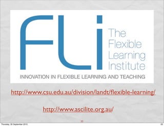 http://www.csu.edu.au/division/landt/ﬂexible-learning/

                              http://www.ascilite.org.au/
                                            33
Thursday, 30 September 2010                                        33
 