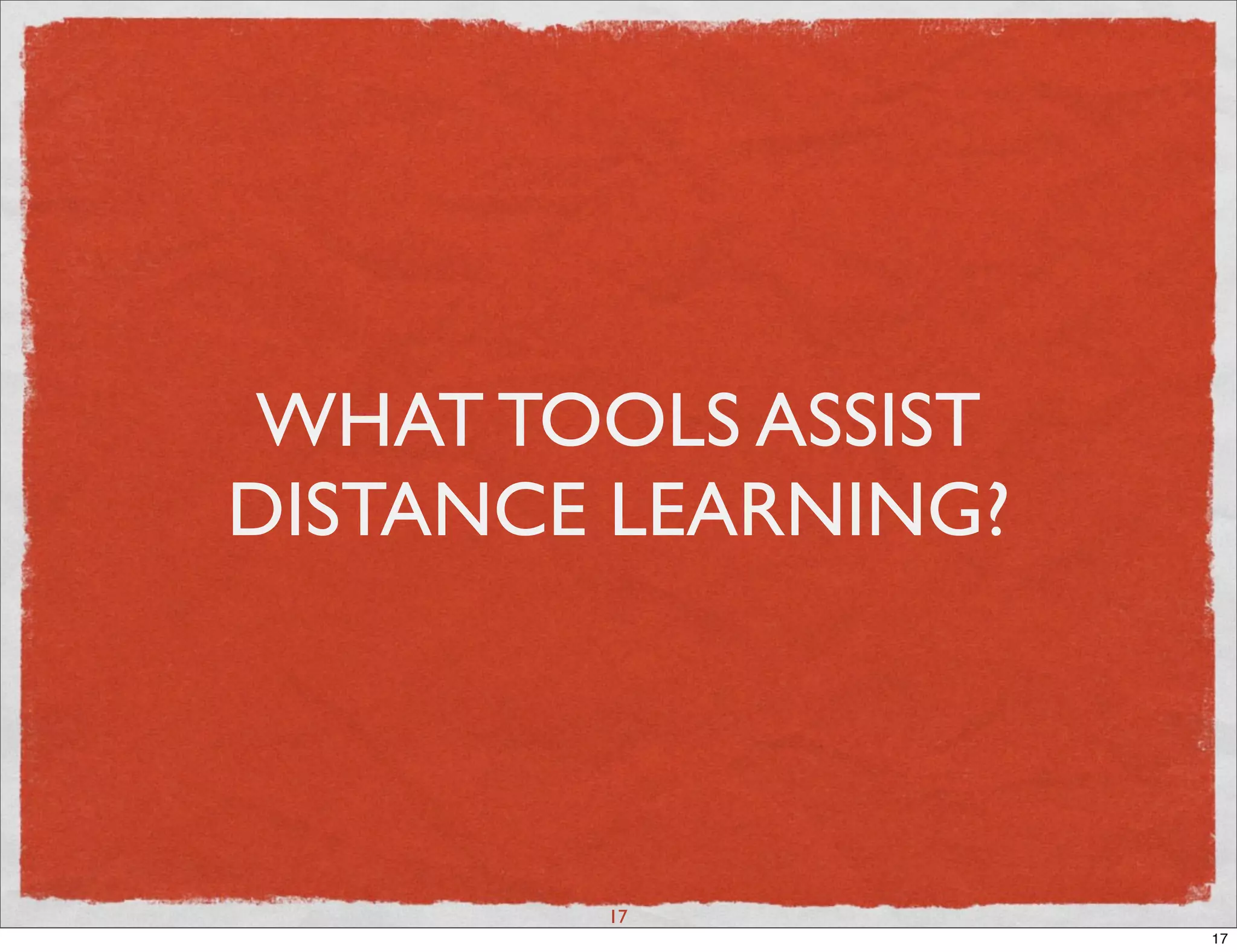 WHAT TOOLS ASSIST
DISTANCE LEARNING?




        17
                     17
 