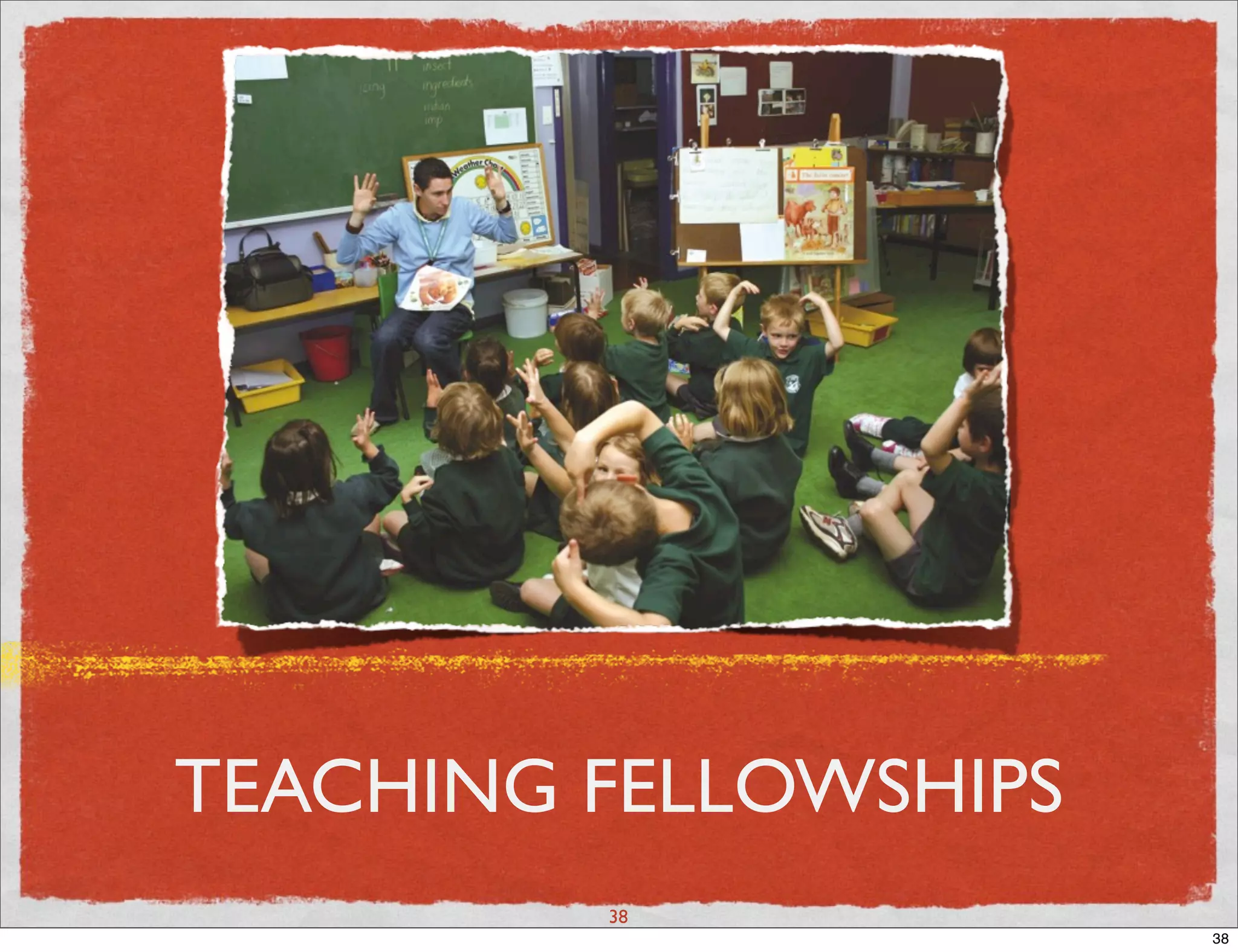 TEACHING FELLOWSHIPS
         38
                       38
 
