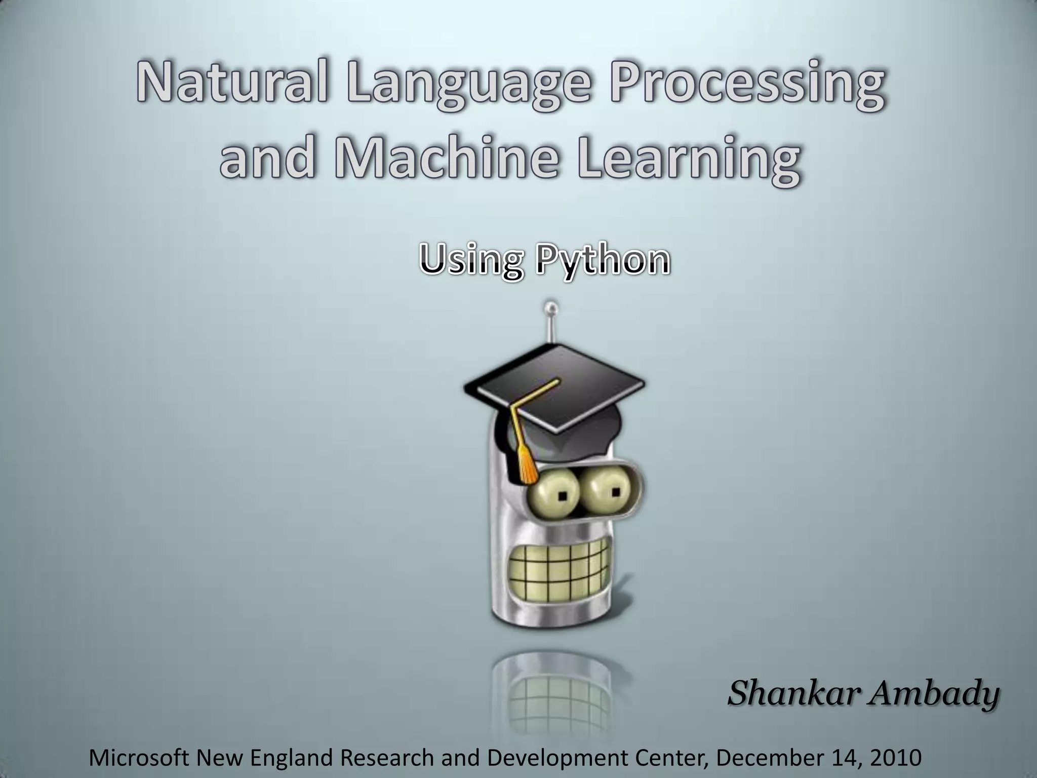 Natural Language Processing and Machine LearningUsing PythonShankar AmbadyMicrosoft New England Research and Development Center, December 14, 2010