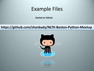 Example FilesHosted on Githubhttps://github.com/shanbady/NLTK-Boston-Python-Meetup