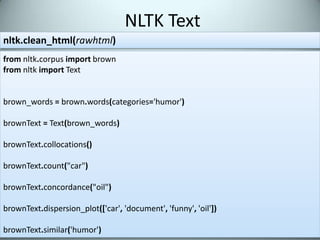 Part of Speech Taggingfromnltkimportpos_tag,word_tokenizesentence1='this is a demo that will show you how to detects parts of speech with little effort using NLTK!'tokenized_sent=word_tokenize(sentence1)printpos_tag(tokenized_sent)[('this', 'DT'), ('is', 'VBZ'), ('a', 'DT'), ('demo', 'NN'), ('that', 'WDT'), ('will', 'MD'), ('show', 'VB'), ('you', 'PRP'), ('how', 'WRB'), ('to', 'TO'), ('detects', 'NNS'), ('parts', 'NNS'), ('of', 'IN'), ('speech', 'NN'), ('with', 'IN'), ('little', 'JJ'), ('effort', 'NN'), ('using', 'VBG'), ('NLTK', 'NNP'),('!', '.')]