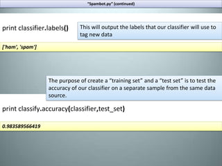 What you will needNLTK (of course) as well as the “stopwords” corpusA good dataset of emails; Both spam and hamPatience and a cup of coffee 	(these programs tend to take a while to complete)
