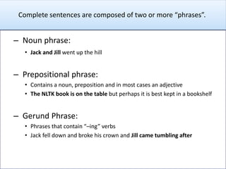 The features you select must be binary features such as the existence of words or part of speech tags (True or False). 