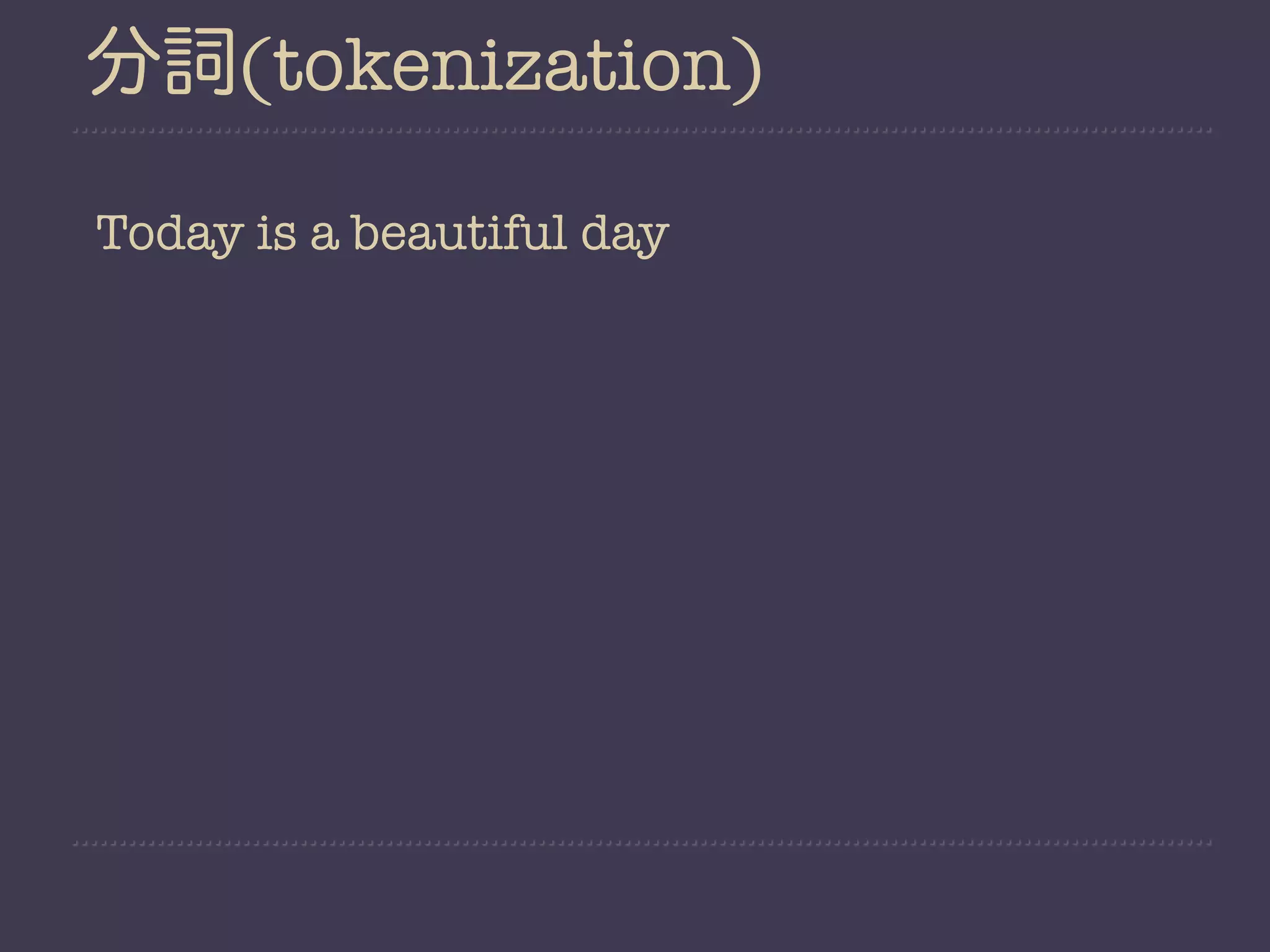 分詞(tokenization)

Today is a beautiful day
 