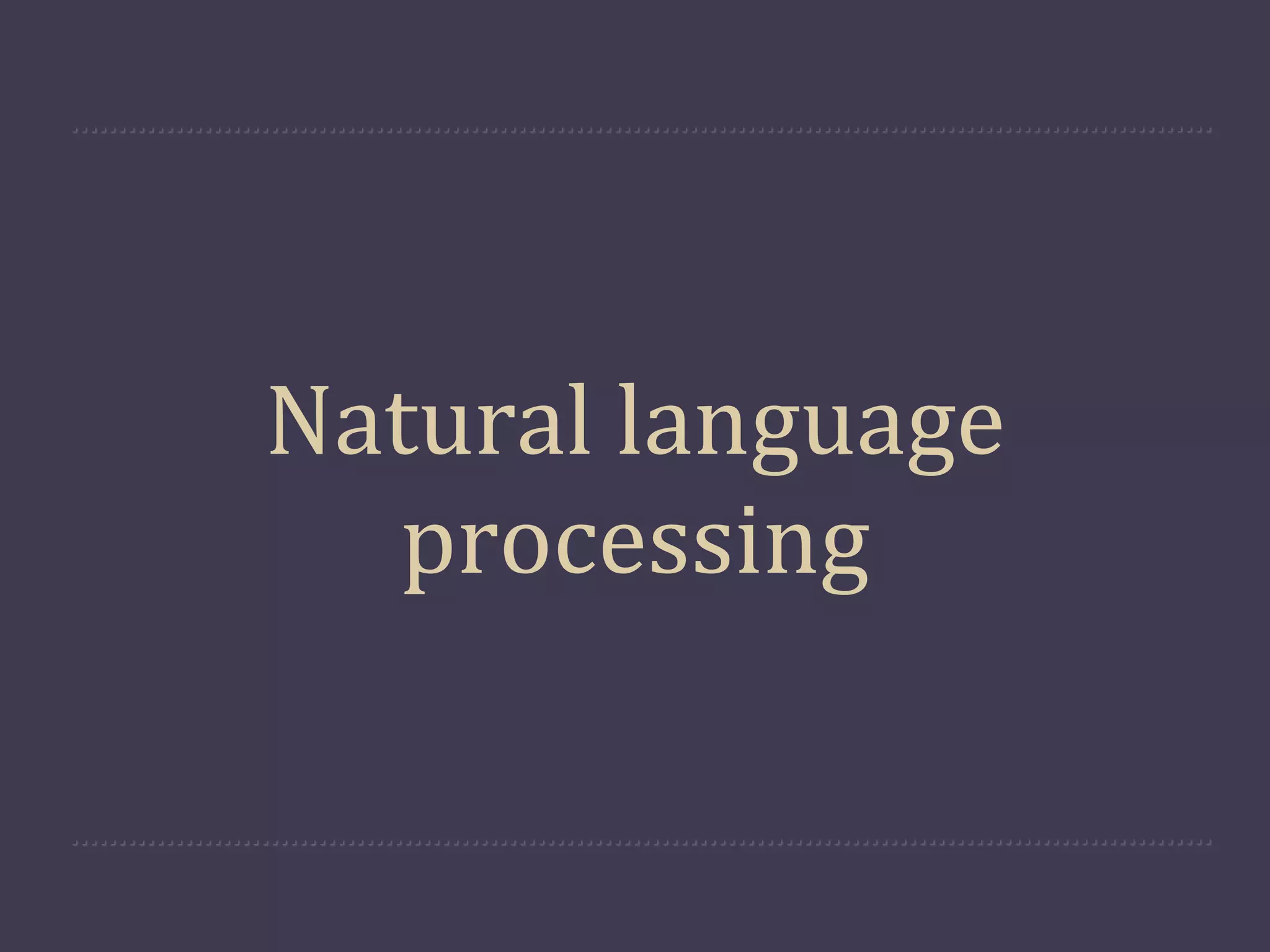 Natural  language  
  processing
 