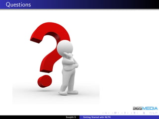 Questions




            Sreejith S   Getting Started with NLTK
 