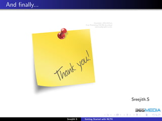 And ﬁnally...




                                                         Sreejith.S



                Sreejith S   Getting Started with NLTK
 