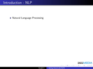Introduction - NLP



     Natural Language Processing




                           Sreejith S   Getting Started with NLTK
 