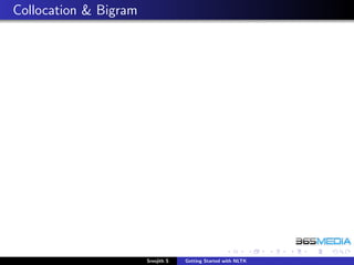 Collocation & Bigram




                       Sreejith S   Getting Started with NLTK
 