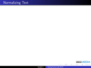 Normalizing Text




                   Sreejith S   Getting Started with NLTK
 