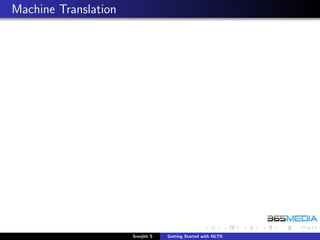 Machine Translation




                      Sreejith S   Getting Started with NLTK
 