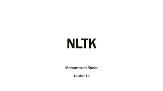 NLTK
Mohammed Shokr
16-Mar-16