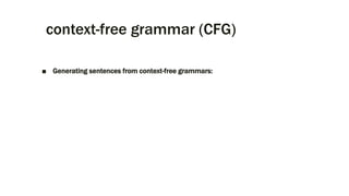 context-free grammar (CFG)
■ Generating sentences from context-free grammars:
 