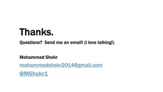 Thanks.
Questions? Send me an email! (I love talking!)
Mohammed Shokr
mohammedshokr2014@gmail.com
@MShokr1
 