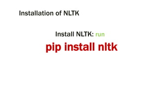 Installation of NLTK
Install NLTK: run
pip install nltk
 