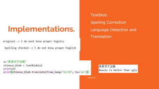 Implementations.
Textblob.
Spelling Correction
Language Detection and
Translation.
 