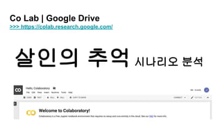 Co Lab | Google Drive
>>> https://colab.research.google.com/
살인의 추억시나리오 분석
 