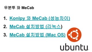 우분투 와 MeCab
1. Konlpy 와 MeCab (성능차이)
2. MeCab 설치방법 (리눅스)
3. MeCab 설치방법 (Mac OS)
 
