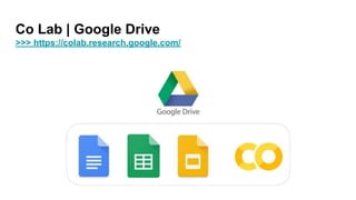 Co Lab | Google Drive
>>> https://colab.research.google.com/
 