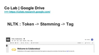 Co Lab | Google Drive
>>> https://colab.research.google.com/
NLTK : Token -> Stemming -> Tag
 